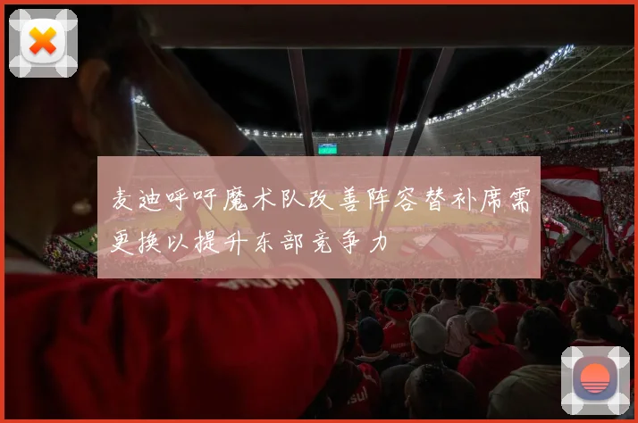 麦迪呼吁魔术队改善阵容替补席需更换以提升东部竞争力